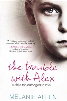 Paperback The Trouble with Alex: A Child Too Damaged to Love Book