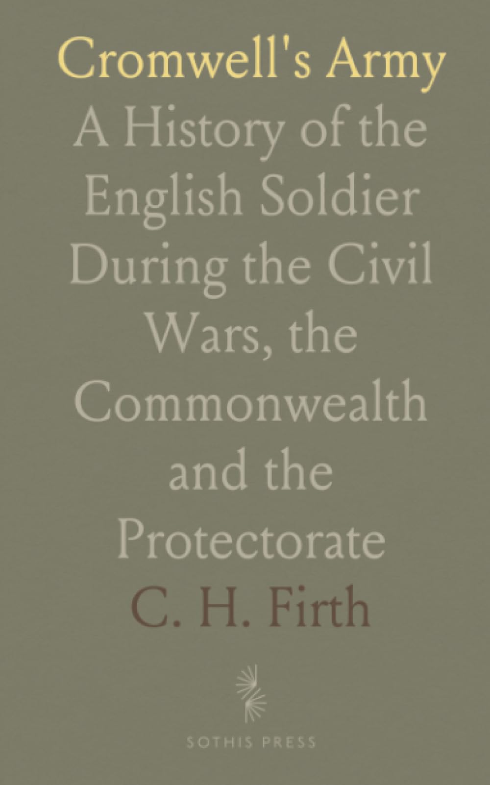 Cromwell's Army: A History of the English Soldier During the Civil Wars, the Commonwealth and the Protectorate