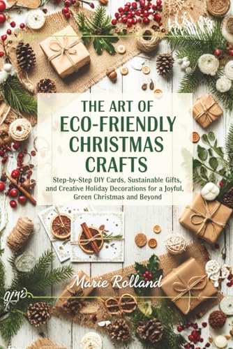 The Art of Eco-Friendly Christmas Crafts: Step-by-Step DIY Cards, Sustainable