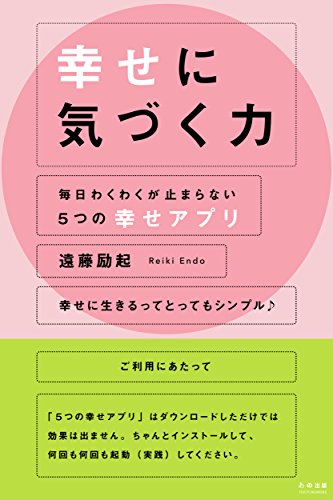 Amazon Co Jp 幸せに気づく力 毎日わくわくが止まらない５つの幸せアプリ Ebook 遠藤励起 本