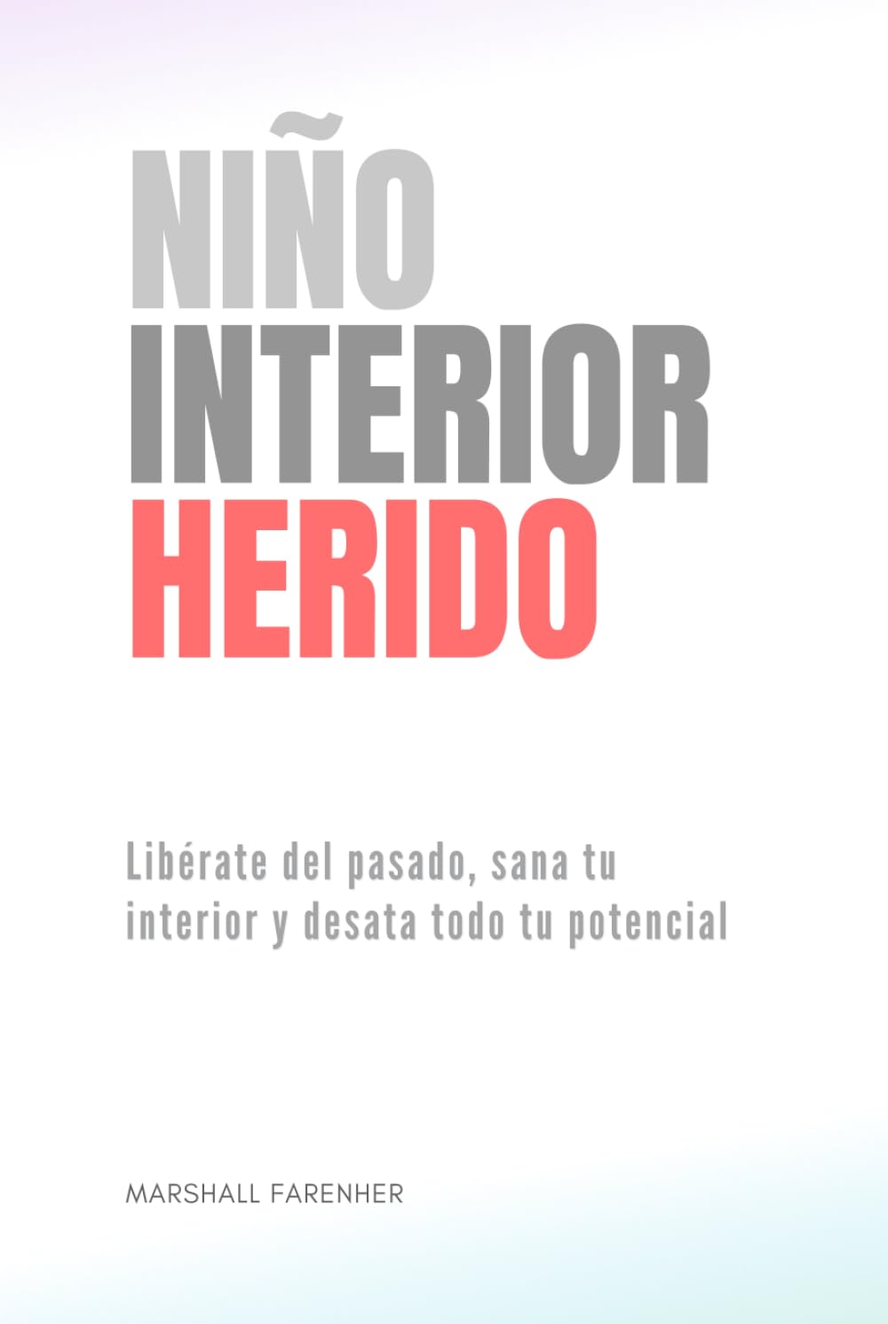 Sana tu niño interior: Libérate del pasado, sana tu interior y desata todo tu potencial