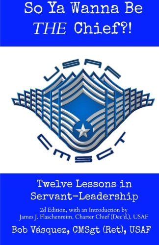 So Ya Wanna Be THE Chief?!: Twelve Lessons in Servant-Leadership
