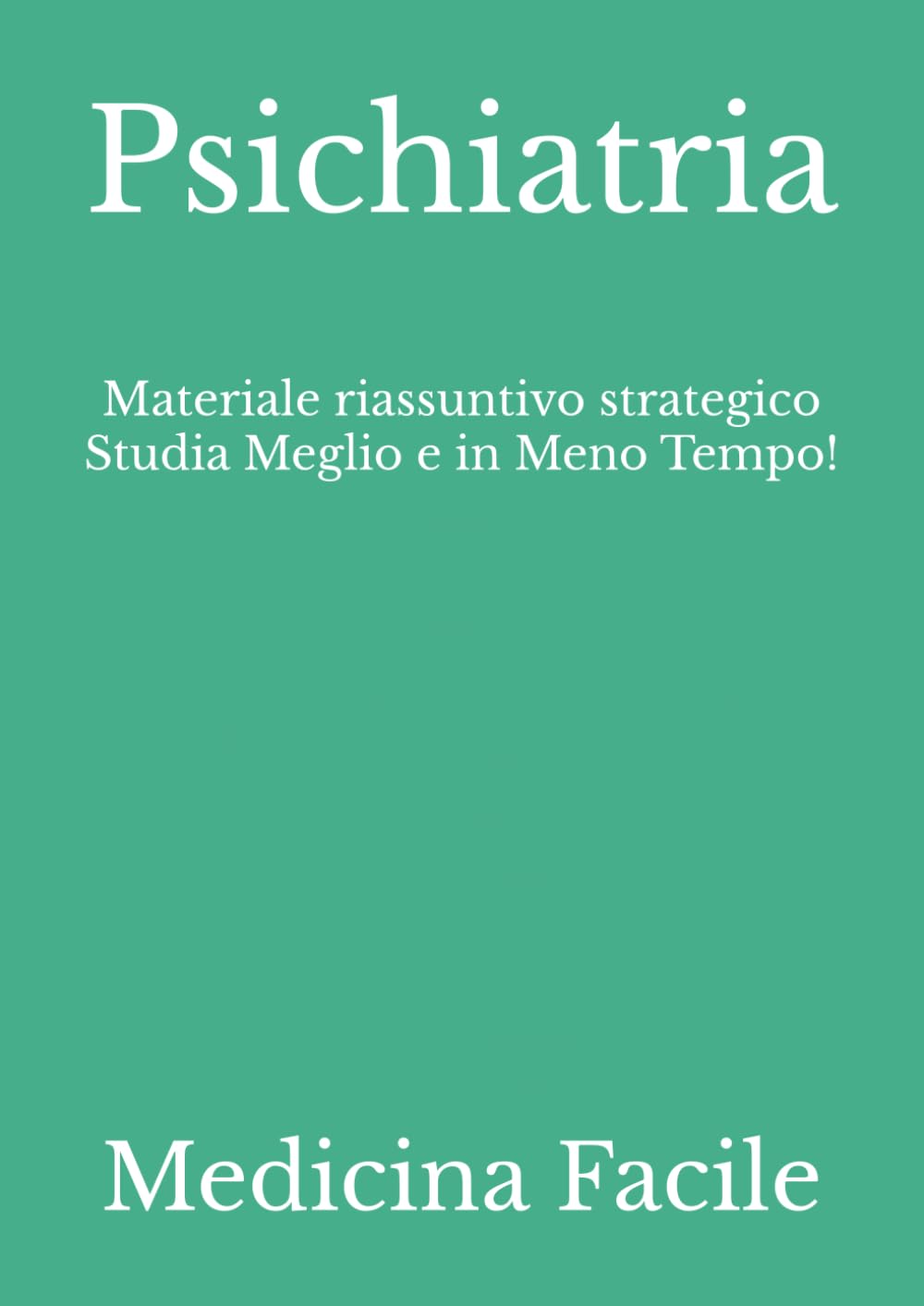 Psichiatria: Materiale riassuntivo strategico Studia Meglio e in Meno Tempo! (Medicina e Chirurgia)