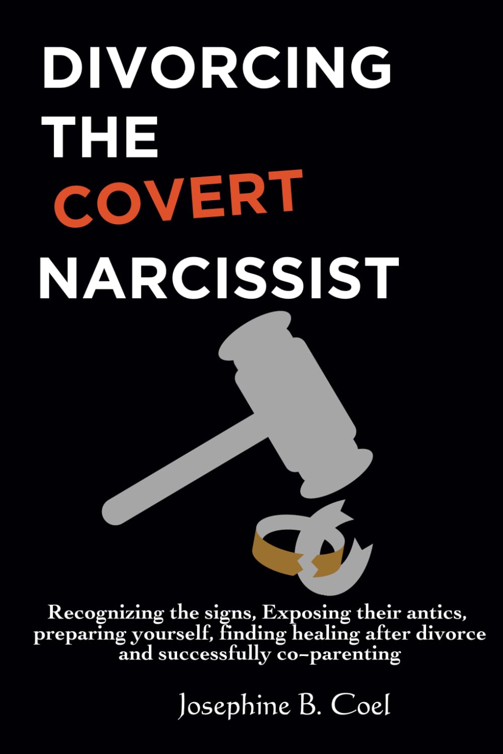 Divorcing the Covert Narcissist: A Complete Guide on Recognizing their Antics, Preparing Yourself, Finding Healing After Divorce, and Successfully
