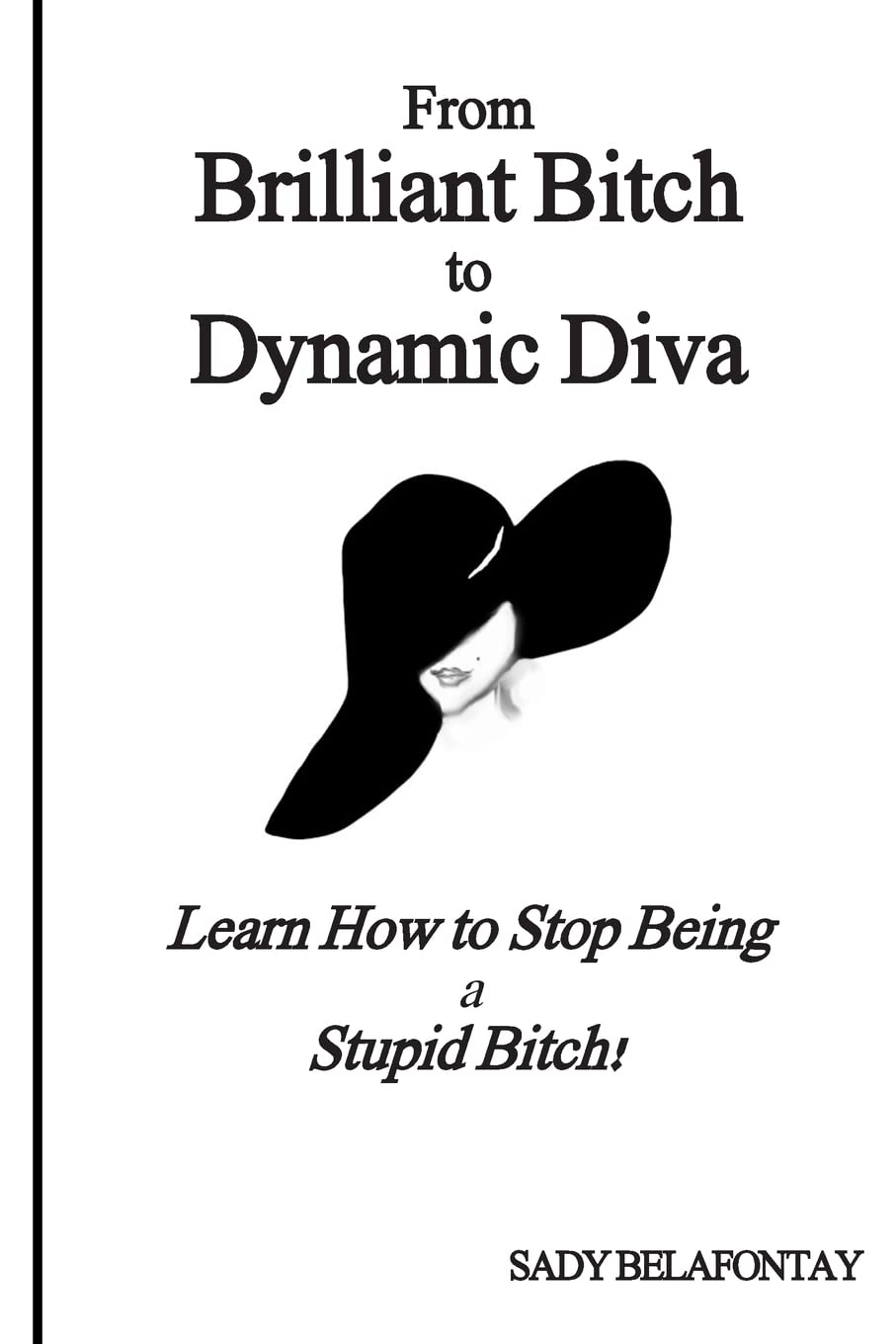 From Brilliant Bitch To Dynamic Diva!: Learn How To Stop Being A Stupid Bitch: Volume 1 (The Working Woman's Guide)