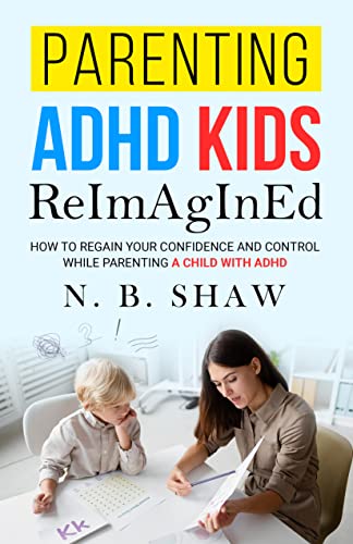 PARENTING ADHD KIDS REIMAGINED: HOW TO REGAIN YOUR CONFIDENCE AND CONTROL WHILE PARENTING A CHILD WITH ADHD (CEREBRUM DISORDERS REIMAGINED) thumbnail