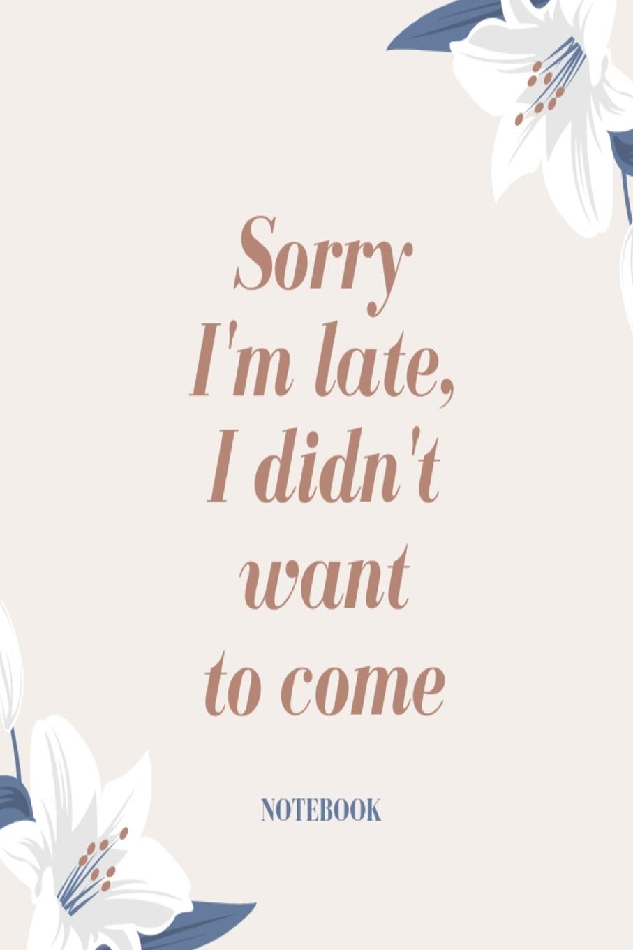 Sorry I'm late, I didn't want to come Notebook: Pretty floral slogan lined paperback jotter