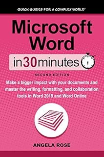 Microsoft Word In 30 Minutes (Second Edition): Make a bigger impact with your documents and master the writing, formatting, and collaboration tools in Word 2019 and Word Online