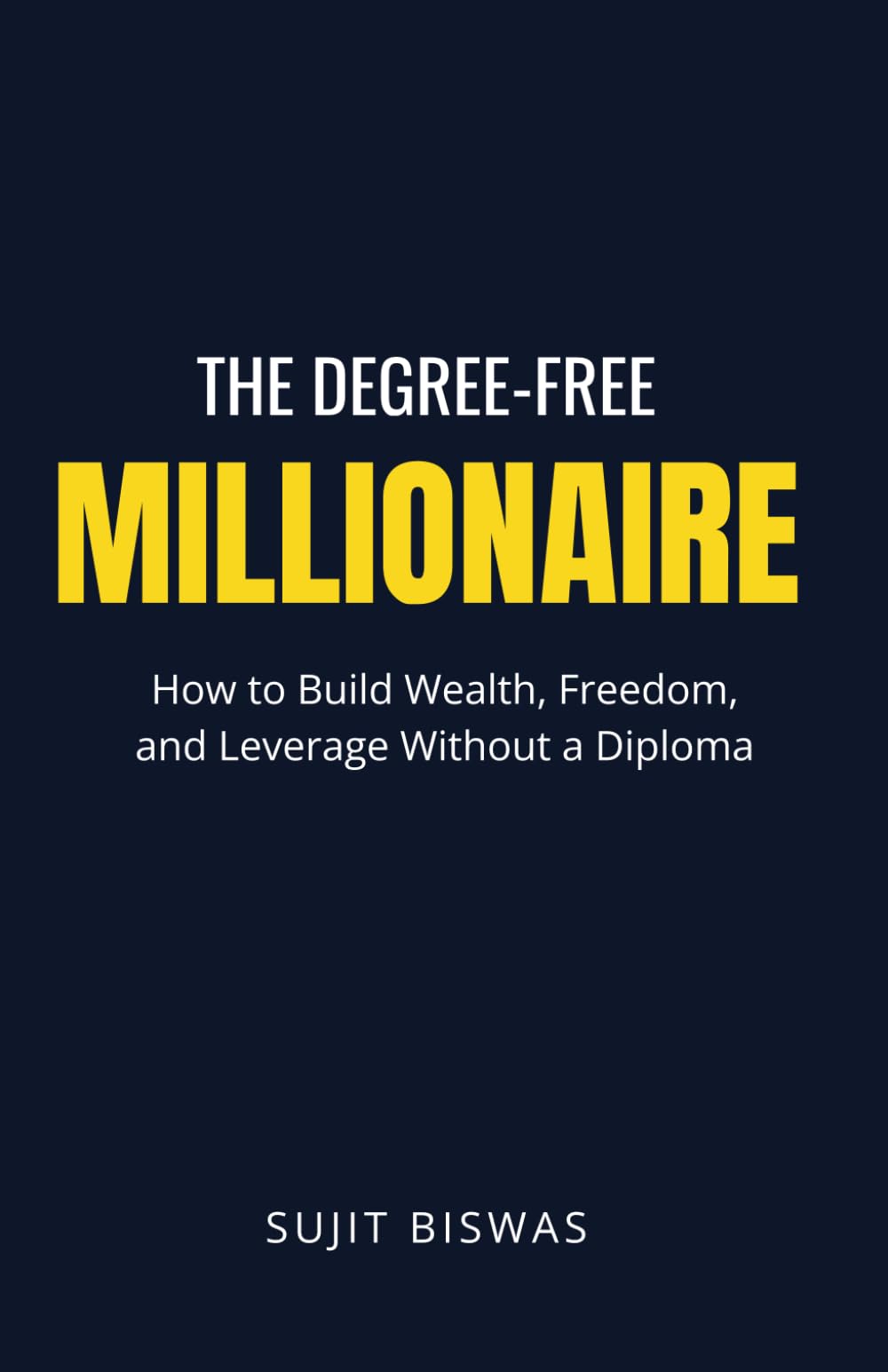 The Degree-Free Millionaire: How to Build Wealth, Freedom, and Leverage Without a Diploma | Passive income and remote jobs | Investment free Business