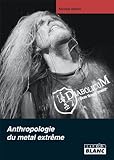  ANTHROPOLOGIE DU METAL EXTREME (French Edition)