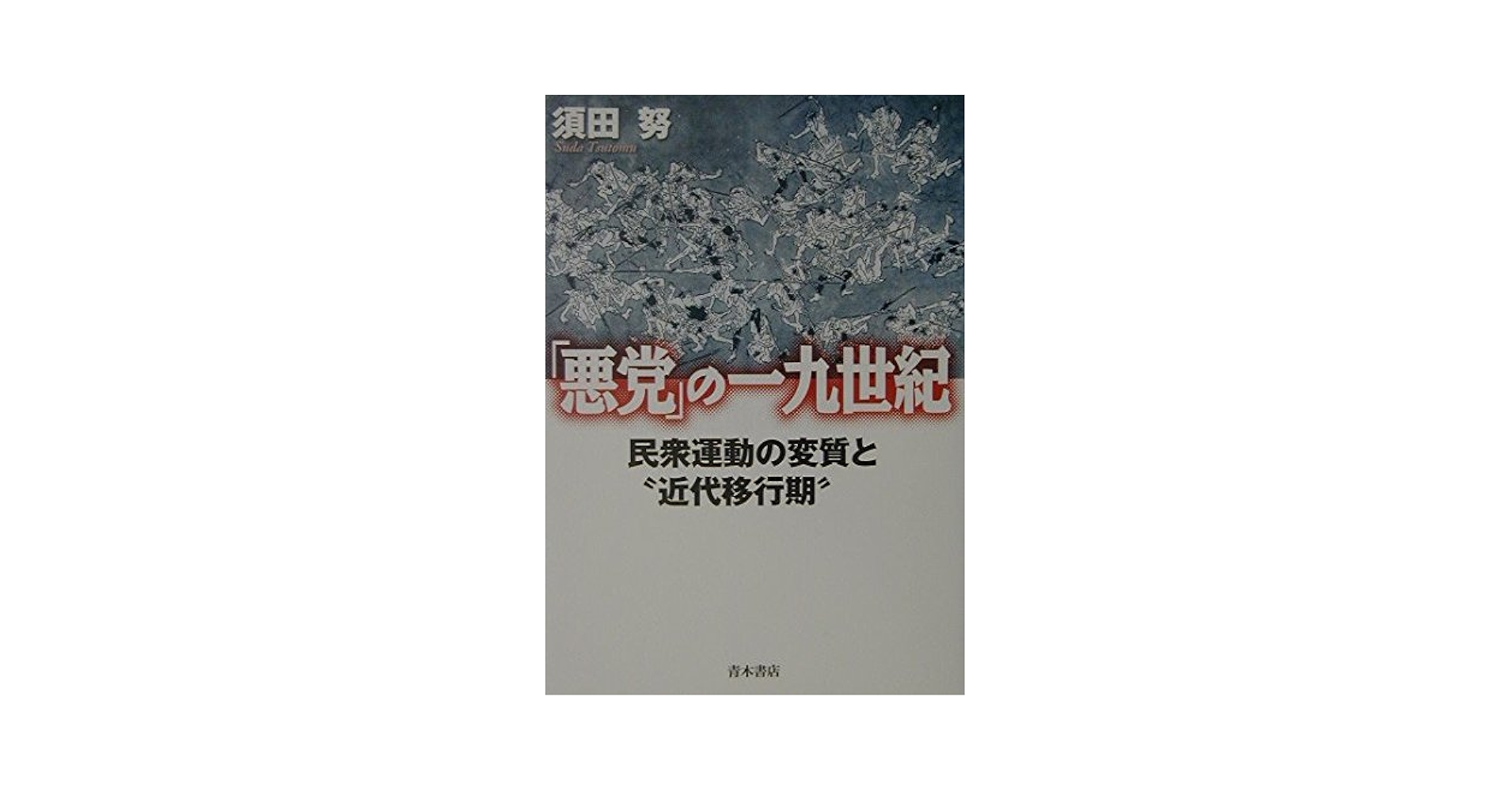 悪党」の一九世紀: 民衆運動の変質と“近代移行期” | 須田 努 |本