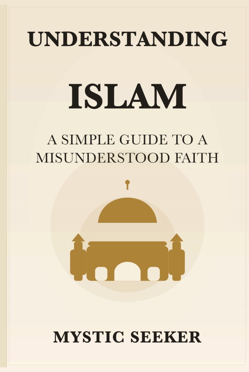 Understanding Islam: A Simple Guide to a Misunderstood Faith