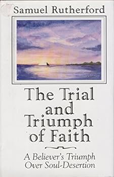 The Trial and Triumph of Faith: Or, an Exposition of the History of Christ's Dispossessing of the Daughter of the Woman of Canaan, Delivered in Sermons; ... By Samuel Rutherfurd,