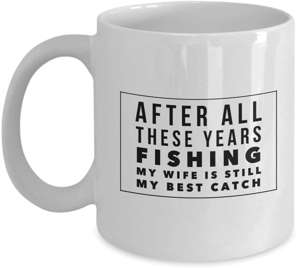 After All These Years Fishing My Wife is Still My Best Catch Birthday, Christmas Coffee Tea Mug Unique 11oz White Ceramic Mug.