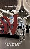 SAUDI-ARABIEN: Notizen zu einer Reise im Herbst 2024 (Reisepostillen) - Katharina Füllenbach 