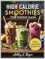 HIGH CALORIE SMOOTHIES FOR WEIGHT GAIN: High-Calorie Shakes and Smoothies to Increase Energy, Support Muscle Growth, and Achieve Steady Weight Gain B0G4H8R9KY Book Cover