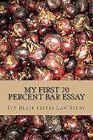 My First 70 Percent Bar Essay: Ivy Black Letter Law Study - Look Inside! 1503098729 Book Cover