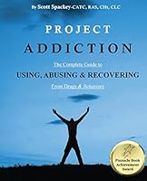 Project Addiction: The Complete Guide to Using, Abusing and Recovering from Drugs and Behaviors 0996891307 Book Cover