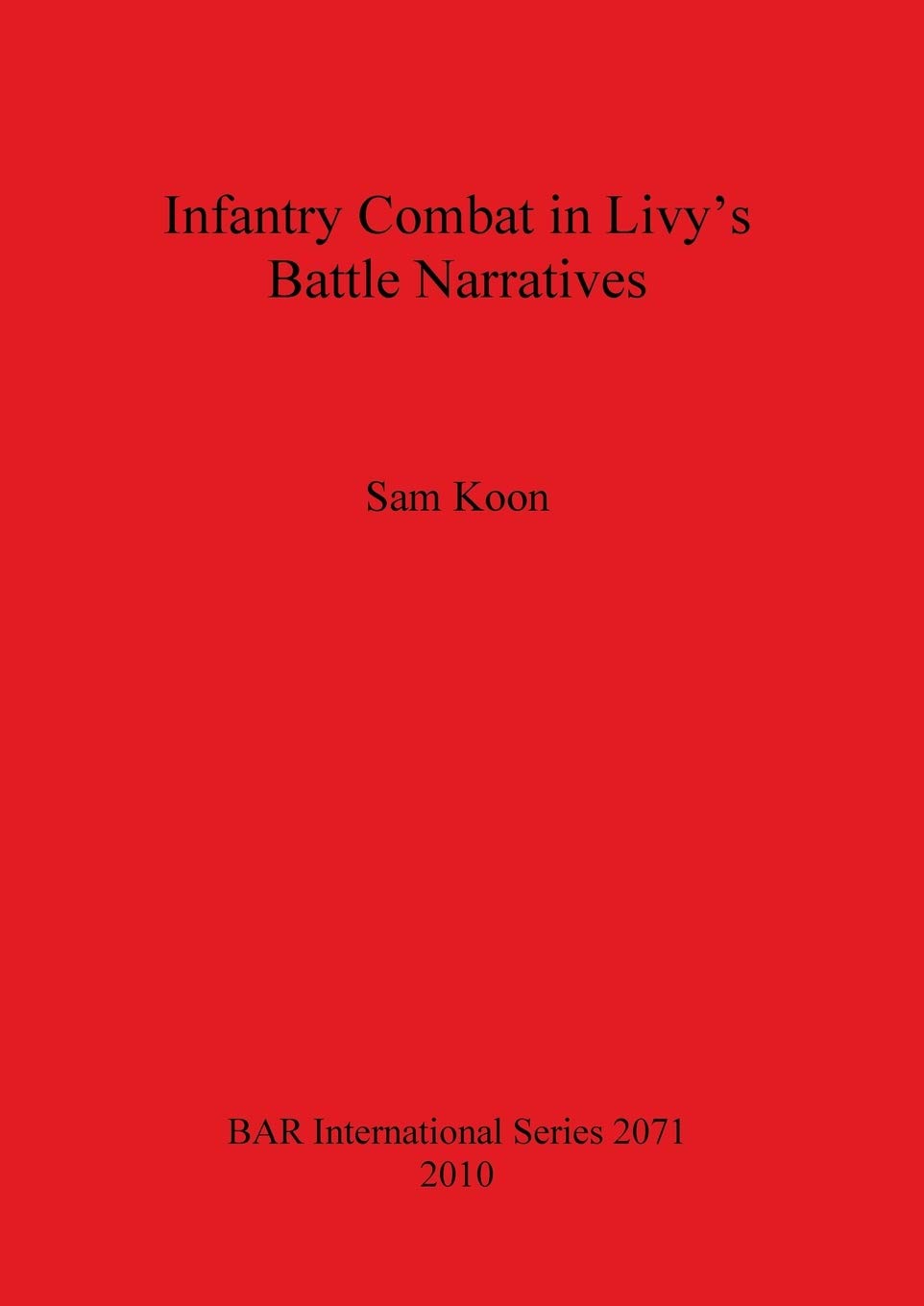 Infantry Combat in Livy's Battle Narratives: 2071 (British Archaeological Reports International Series)