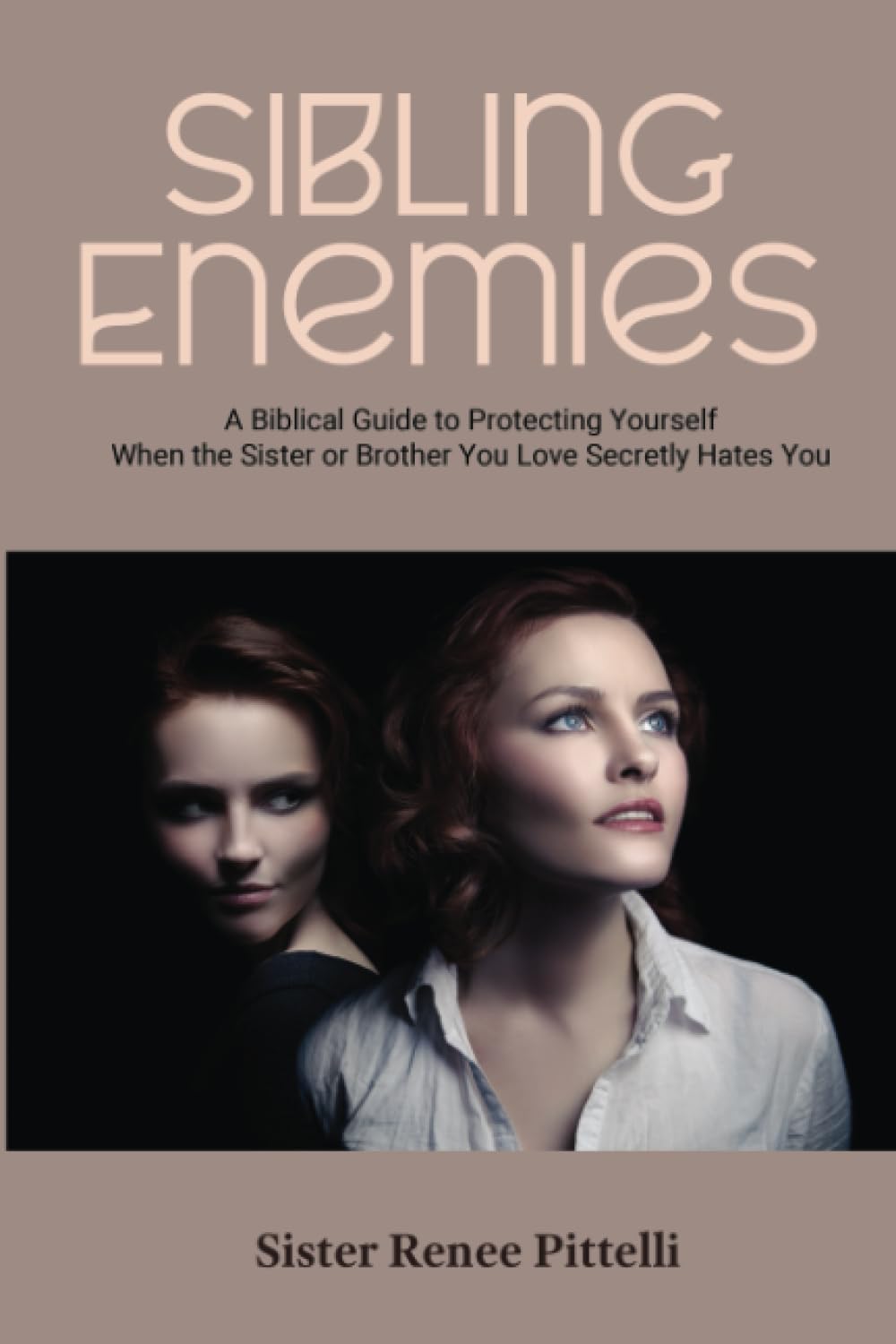 Sibling Enemies: A Biblical Guide to Protecting Yourself When the Sister or Brother You Love Secretly Hates You