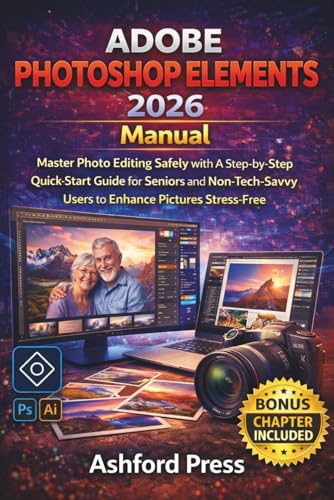 Adobe Photoshop Elements 2026 Manual: Master Photo Editing Safely with A Step-by-Step Quick-Start Guide for Seniors and Non-Tech-Savvy Users to Enhance Pictures Stress-Free (FULL-COLOR)