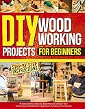 DIY Woodworking Projects for Beginners: Practical Skills & Step-by-Step Plans to Unleash Your Creativity and Build Stunning Custom Furniture from Scratch