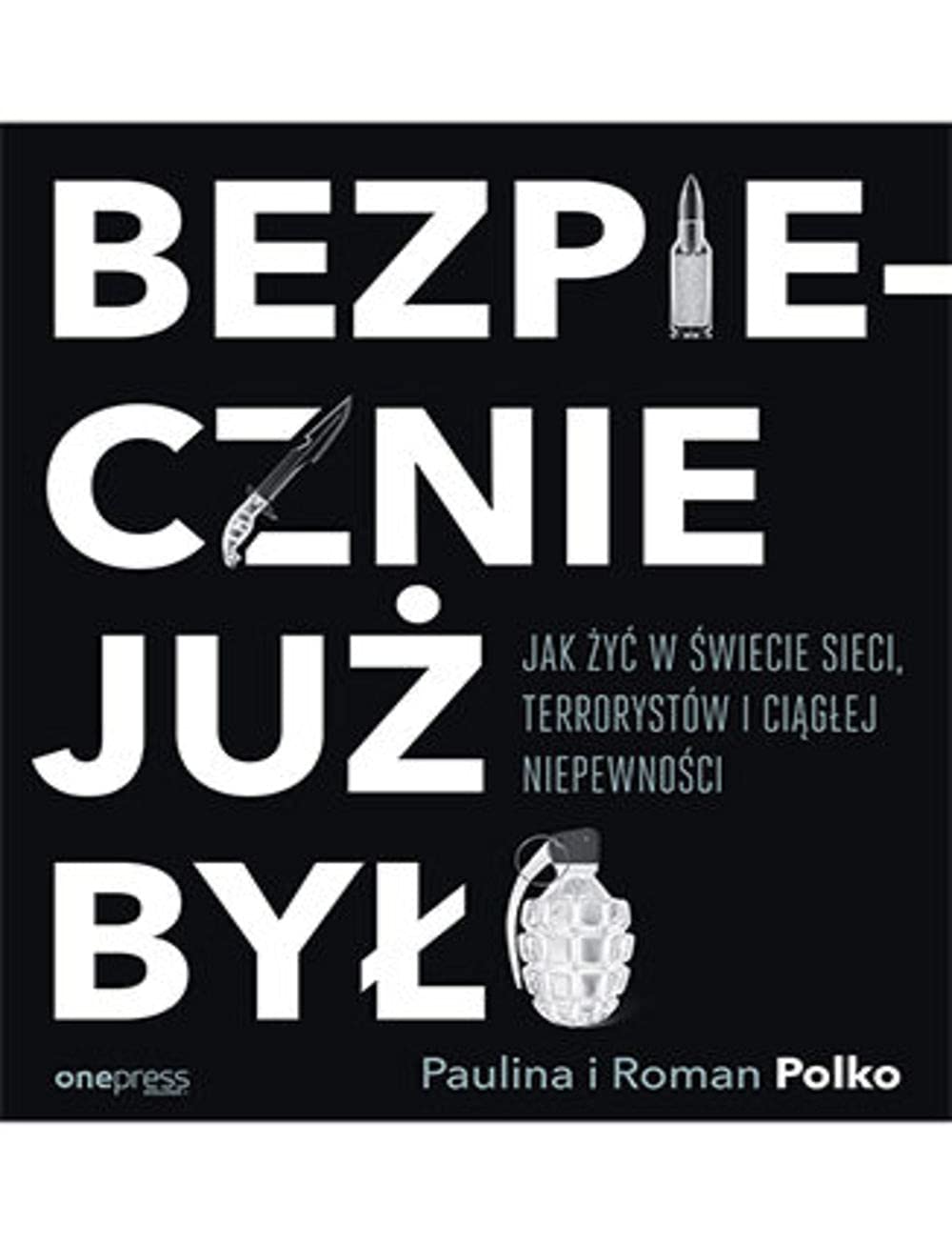 Bezpiecznie już było Jak żyć w świecie sieci terrorystów i ciągłej niepewności