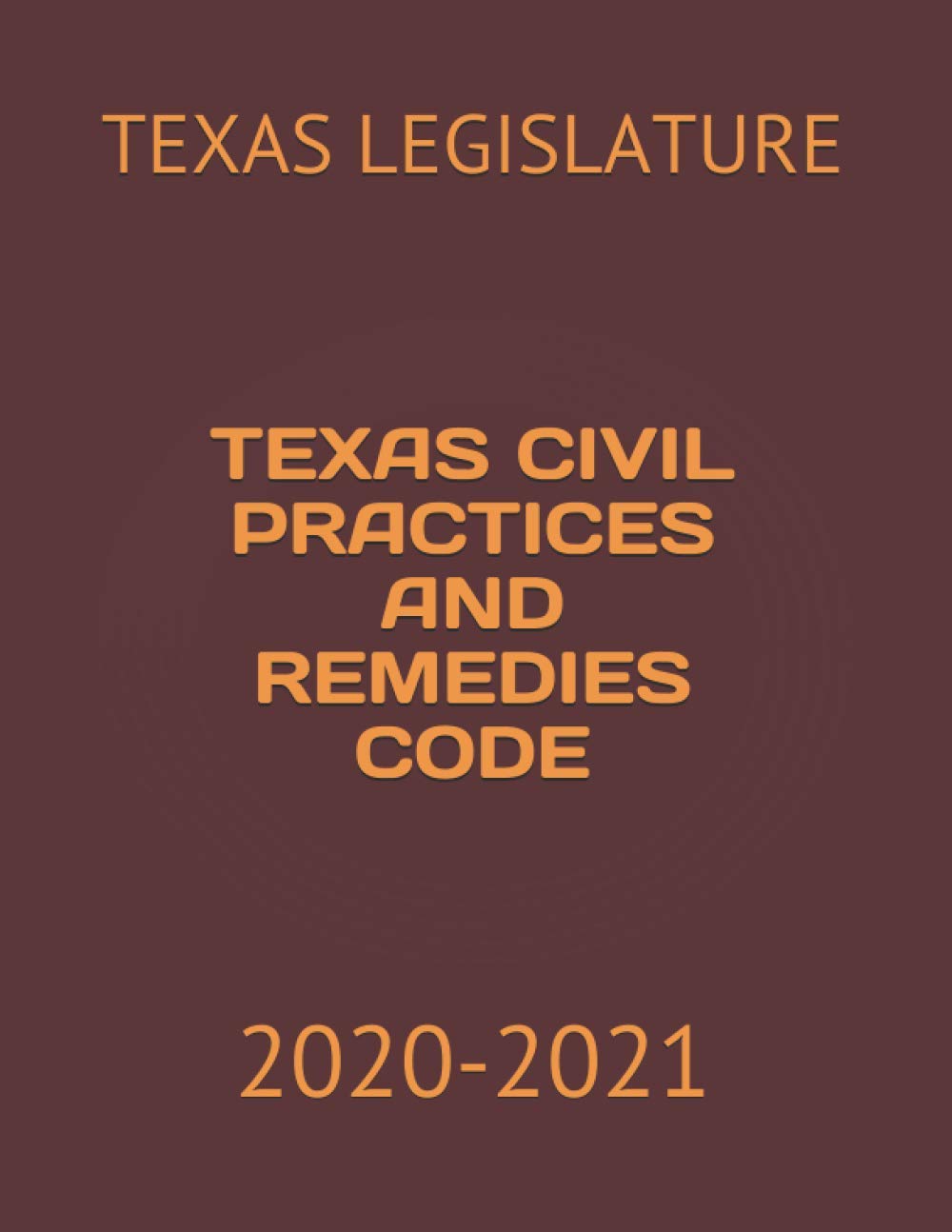 TEXAS CIVIL PRACTICES AND REMEDIES CODE: 2020-2021