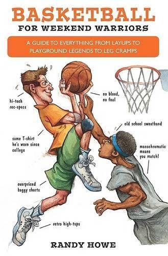 Basketball for Weekend Warriors: A Guide to Everything from Layups to Playground Legends to Leg Cramps
