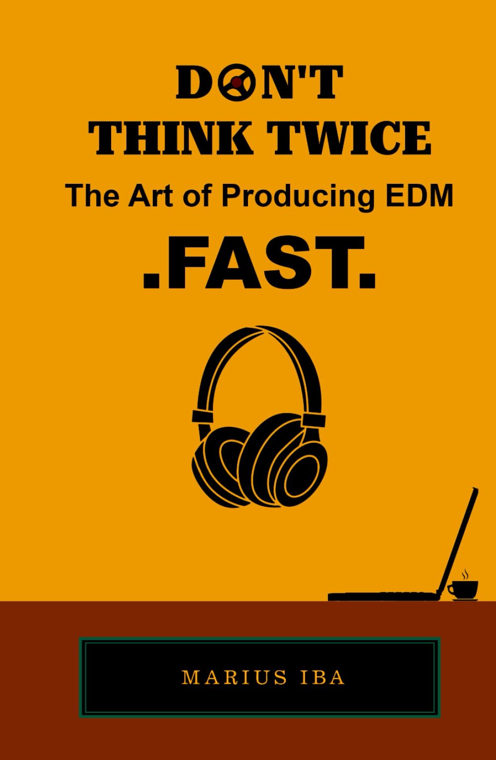 Don't Think Twice: The Art of Producing EDM FAST