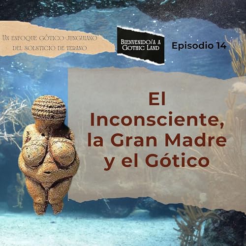El Inconsciente, La Gran Madre y el Gótico - Bienvenido/a a Gothic Land #14