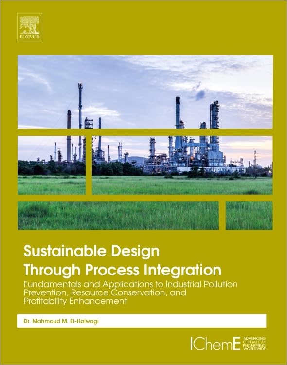 Sustainable Design Through Process Integration: Fundamentals and Applications to Industrial Pollution Prevention, Resource Conservation, and Profitability Enhancement