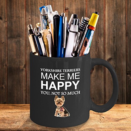 Yorkshire Terrier Coffee Mug - Yorkshire Terriers Make Me Happy, You Not So Much Black Tea Cup - Fun Anniversary, Birthday, Holiday Gift Idea For Dog Lovers #TOP3