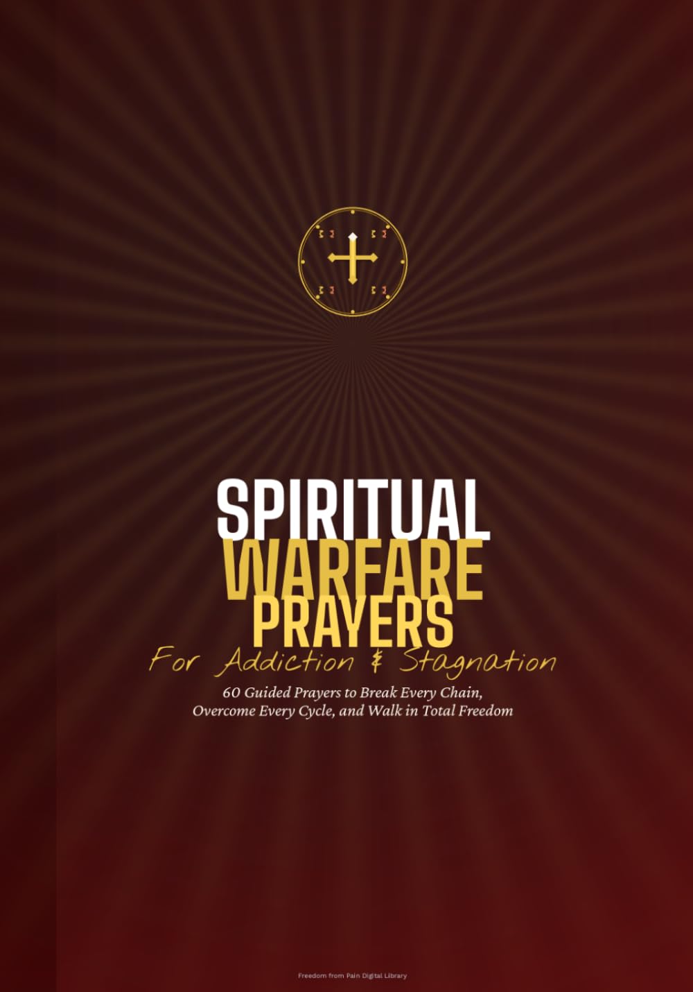 Spiritual Warfare Prayers: For Addiction and Stagnation: 60 Prayers to Break Every Chain, Overcome Stagnation, and Walk in Total Freedom