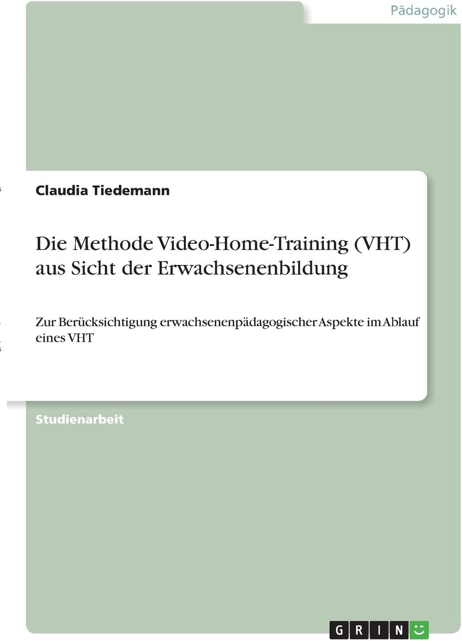 Die Methode Video-Home-Training (VHT) aus Sicht der Erwachsenenbildung: Zur Berücksichtigung erwachsenenpädagogischer Aspekte im Ablauf eines VHT