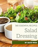 365 Essential Salad Dressing Recipes: Best Salad Dressing Cookbook for Dummies (English Edition)