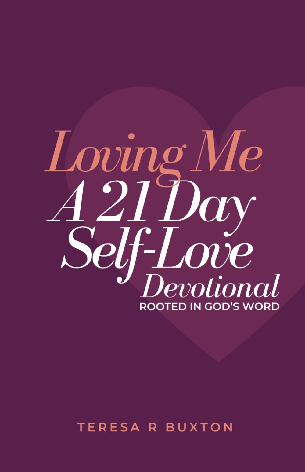 Loving Me: A 21 Day Self-Love Devotional Rooted in God's Word