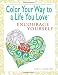 Color Your Way To A Life You Love: Encourage Yourself (A Self-Help Adult Coloring Book for Relaxation and Personal Growth)