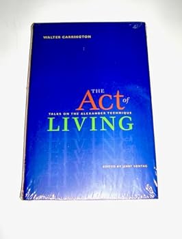Hardcover The Act of Living: Talks on the Alexander Technique Book