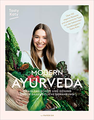 MODERN AYURVEDA: Strahlend schön und gesund durch ganzheitliche Ernährung –...