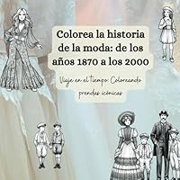 Colorea la historia de la moda: de los años 1870 a los 2000: Viaje en el tiempo: Coloreando prendas icónicas (Spanish Edition) B0CSYR1NMC Book Cover