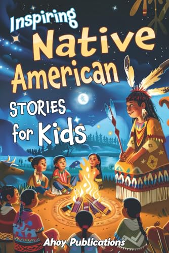 Image of Inspiring Native American Stories for Kids: Captivating Tales of Tradition, Wisdom, and Resilience to Nurture Cultural Appreciation and Empathy (Through Time for Young Readers)