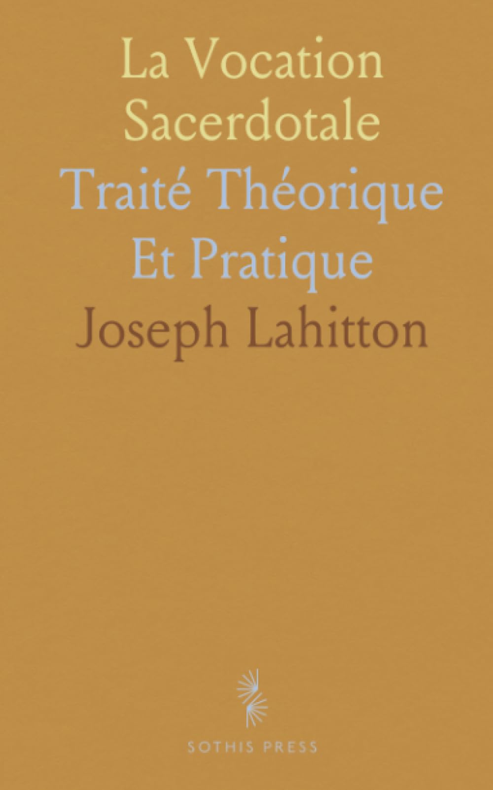 La Vocation Sacerdotale: Traité Théorique Et Pratique