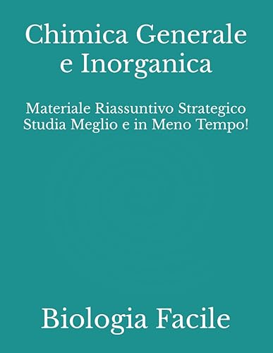 Chimica Generale e Inorganica: Materiale Riassuntivo Strategico Studia Meglio e in Meno Tempo!