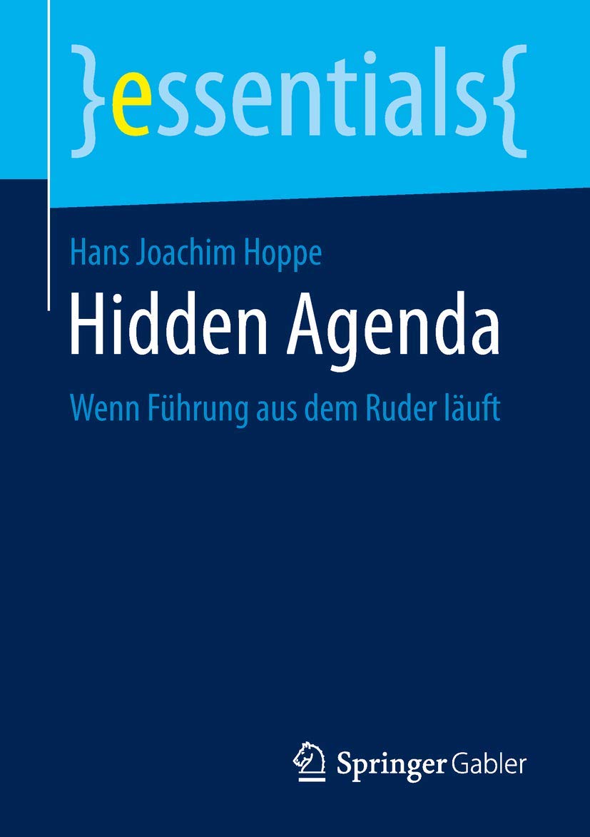 Hidden Agenda: Wenn Führung aus dem Ruder läuft (essentials)