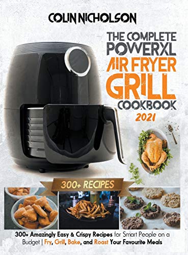The Complete PowerXL Air Fryer Grill Cookbook 2021: 300+ Amazingly Easy & Crispy Recipes for Smart P The Complete PowerXL Air Fryer Grill Cookbook 2021: 300+ Amazingly Easy & Crispy Recipes for Smart P