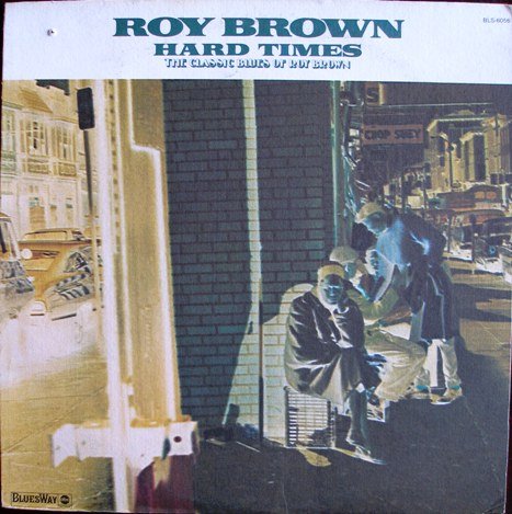 HARD TIMES (THE CLASSIC BLUES OF ROY BROWN)