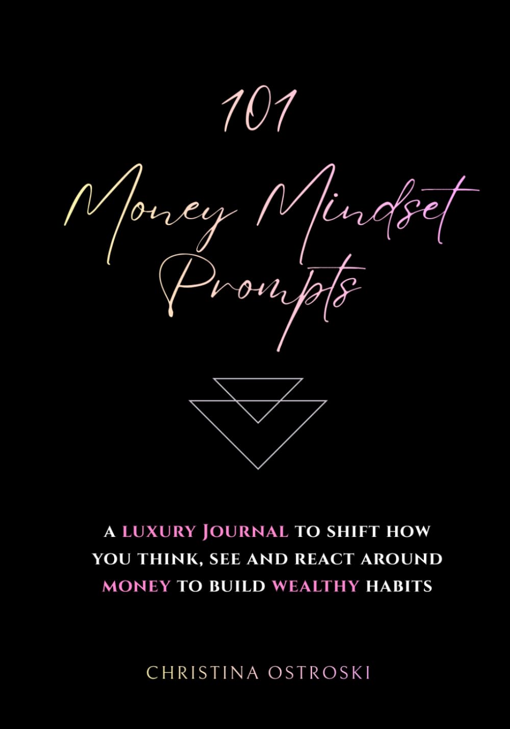 101 Money Mindset Prompts: A Luxury Journal to Shift How You Think, See, and React Around Money to Build Wealth Habits