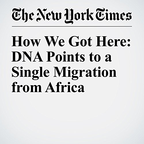 How We Got Here: DNA Points to a Single Migration from Africa cover art