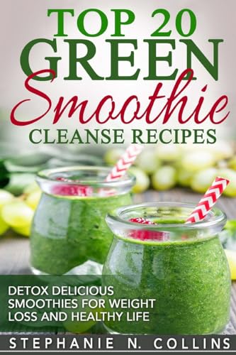 Top 20 Green Smoothie Cleanse Recipes: Detox Delicious Smoothie for Weight Loss